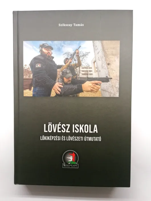 Lövész Iskola Lőkiképzési és Lövészeti . Útmutató Tankönyv by Szikszay Tamás